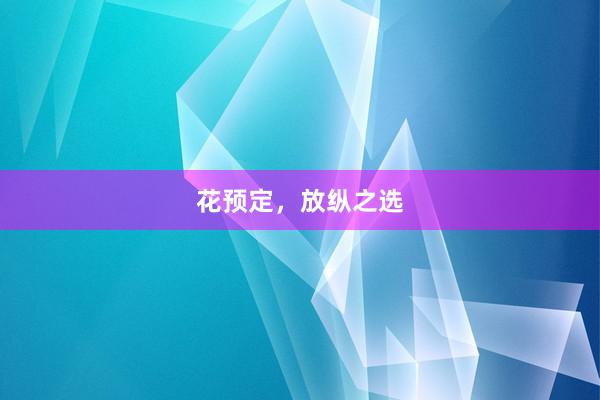 花预定，放纵之选